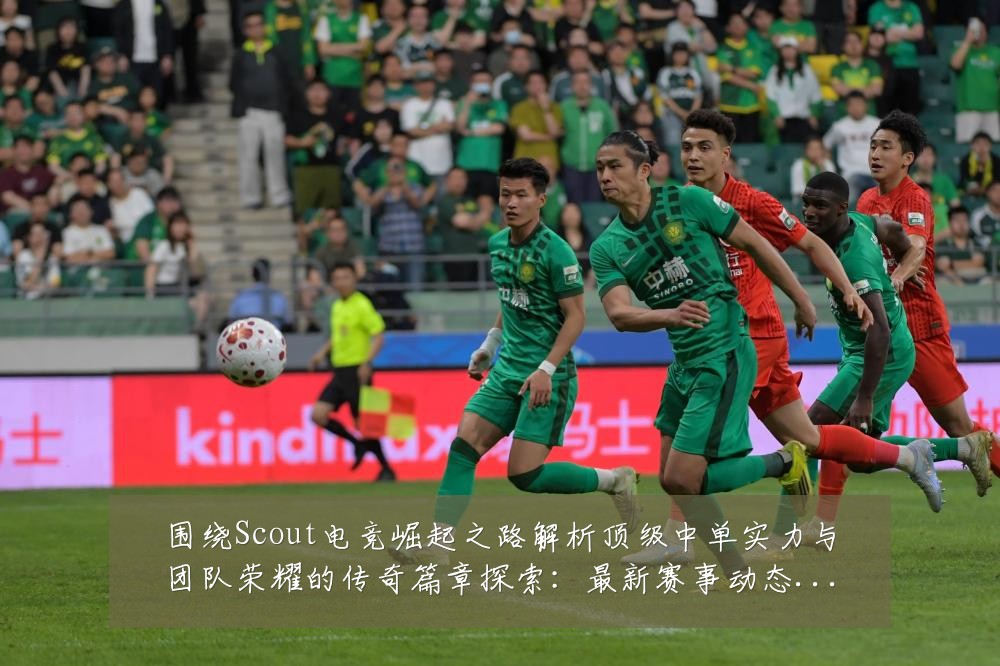 围绕Scout电竞崛起之路解析顶级中单实力与团队荣耀的传奇篇章探索:最新赛事动态与深度分析